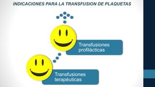 Transfusiones
terapéuticas
Transfusiones
profilácticas
INDICACIONES PARA LA TRANSFUSION DE PLAQUETAS
 
