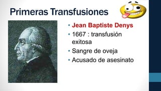 Primeras Transfusiones
• Jean Baptiste Denys
• 1667 : transfusión
exitosa
• Sangre de oveja
• Acusado de asesinato
 