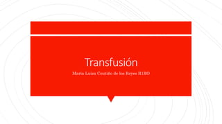 Transfusión
María Luisa Coutiño de los Reyes R1RO
 