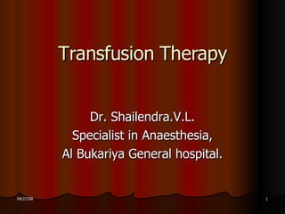 Transfusion Therapy Dr. Shailendra.V.L. Specialist in Anaesthesia, Al Bukariya General hospital. 