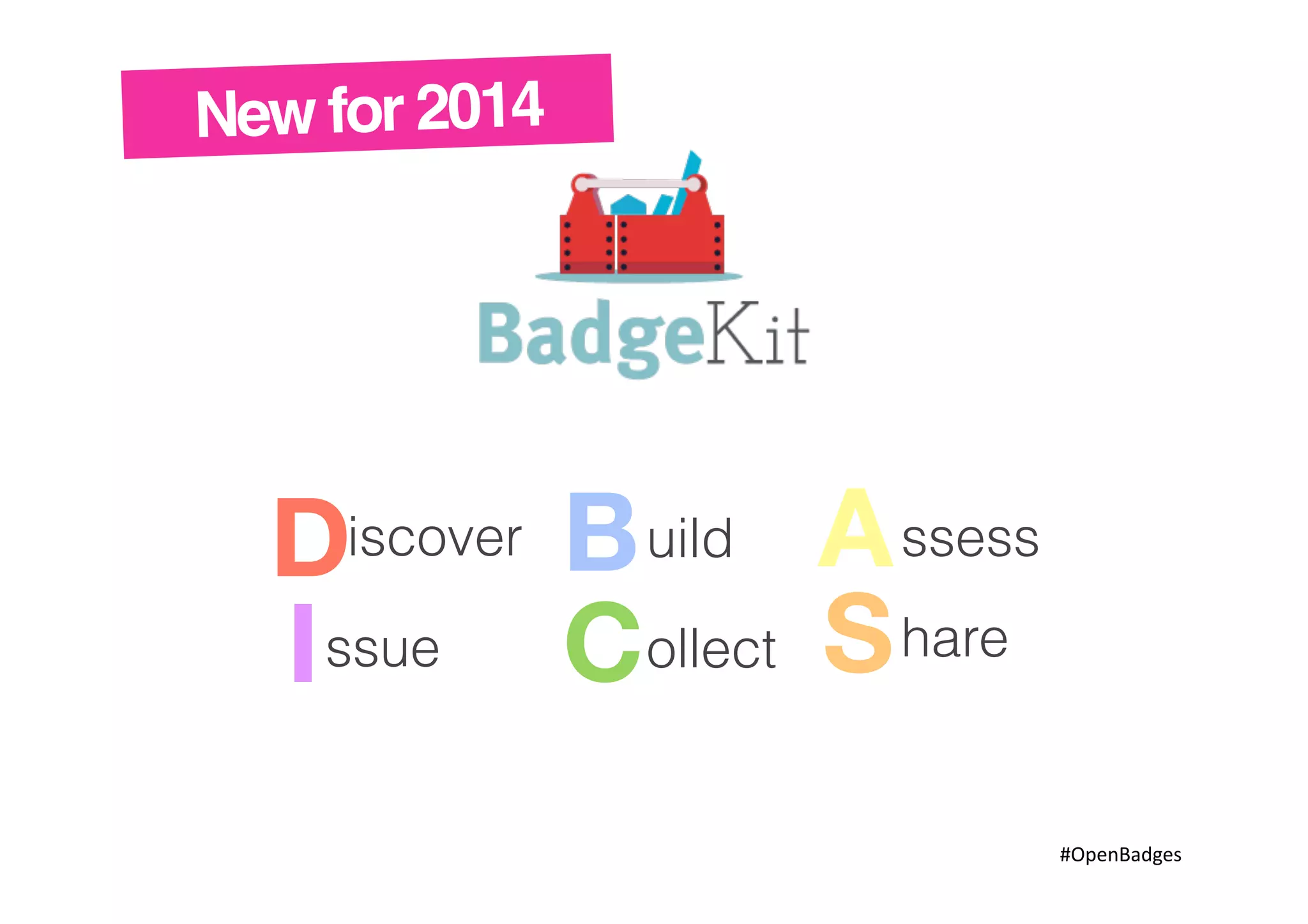 New for 2014!

Discover B uild A ssess
ssue
ollect S hare
C
I
	
  #OpenBadges	
  

 
