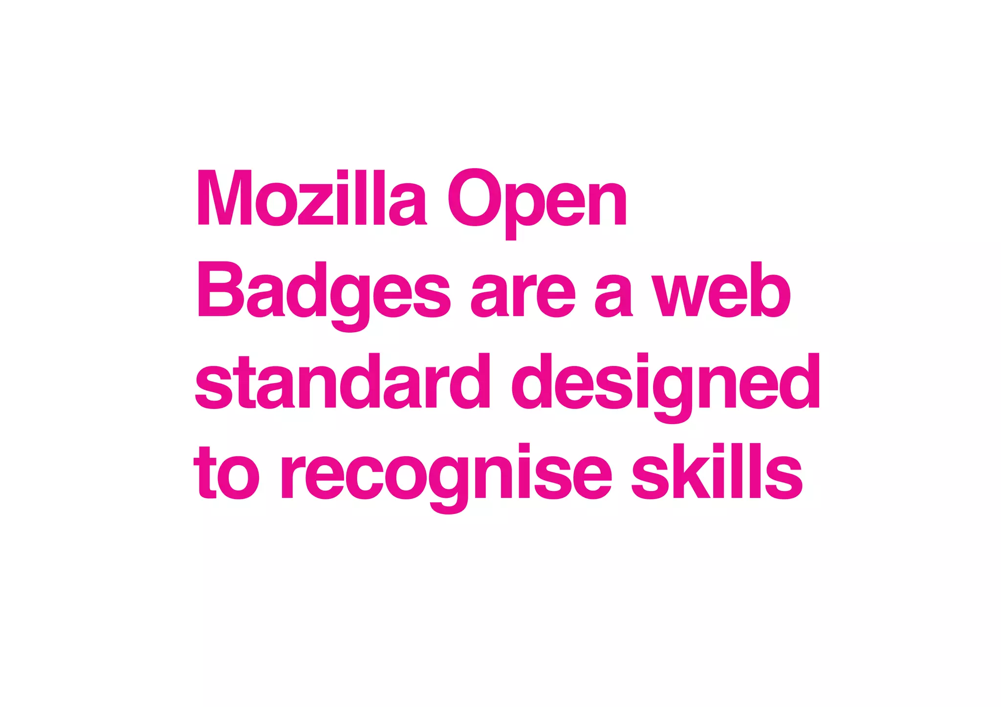 Mozilla Open
Badges are a web
standard designed
to recognise skills!

 