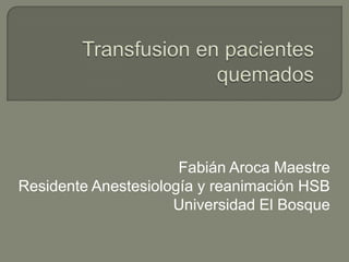 Fabián Aroca Maestre
Residente Anestesiología y reanimación HSB
                     Universidad El Bosque
 