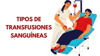 TIPOS DE
TRANSFUSIONES
SANGUÍNEAS
 