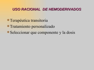 USO RACIONAL  DE HEMODERIVADOS ,[object Object],[object Object],[object Object]