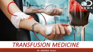 TRANSFUSION MEDICINE
Dr Abdullah Ansari
 