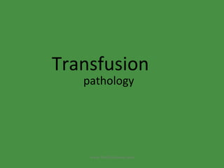 Transfusion pathology www.freelivedoctor.com 