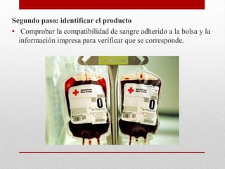 Segundo paso: identificar el producto
• Comprobar la compatibilidad de sangre adherido a la bolsa y la
  información impresa para verificar que se corresponde.
 