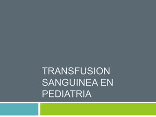 TRANSFUSION 
SANGUINEA EN 
PEDIATRIA 
 