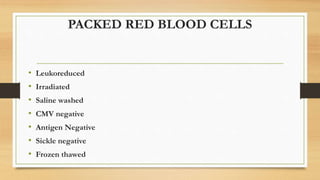 PACKED RED BLOOD CELLS
• Leukoreduced
• Irradiated
• Saline washed
• CMV negative
• Antigen Negative
• Sickle negative
• Frozen thawed
 