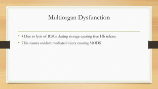 Multiorgan Dysfunction
• • Due to lysis of RBCs during storage causing free Hb release
• This causes oxidant mediated injury causing MODS
 
