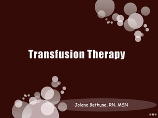 Transfusion Therapy Jolene Bethune, RN, MSN 