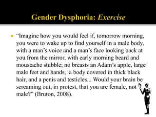 Gender Dysphoria: Exercise<br />“Imagine how you would feel if, tomorrow morning, you were to wake up to find yourself in ...