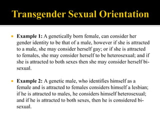 Transgender Sexual Orientation<br />Example 1: A genetically born female, can consider her gender identity to be that of a...