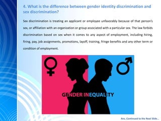4. What is the difference between gender identity discrimination and
sex discrimination?
Sex discrimination is treating an...