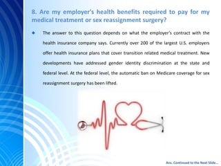 8. Are my employer's health benefits required to pay for my
medical treatment or sex reassignment surgery?
The answer to t...