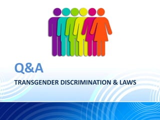 TRANSGENDER DISCRIMINATION & LAWS
Q&A
 