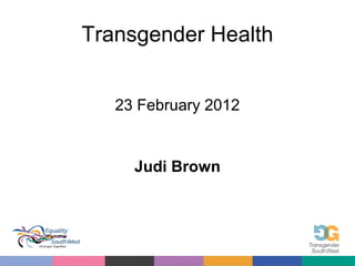 Transgender Health
23 February 2012

Judi Brown

 