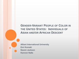 Gender-Variant People of Color in the United States:  Individuals of Asian and/or African Descent Alliant International University Emi Komaki Naomi Jackson KannonNalls 