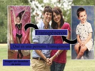 Transgéneros
¿Qué es una persona Transgéneros
‘?
Imagen sin derechos
de autor
Imagen sin derechos
de autor
 