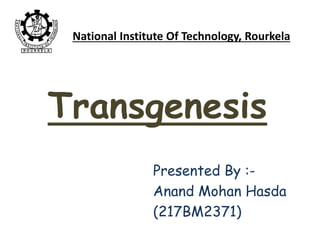 Transgenesis
Presented By :-
Anand Mohan Hasda
(217BM2371)
National Institute Of Technology, Rourkela
 