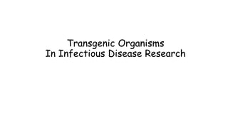 Transgenic Organisms
In Infectious Disease Research
 