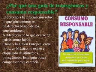 La primera recomendación para no comer transgénicos eselegir alimentos frescos y naturales y evitar los alimentosindustrializados que pueden contener ingredientestransgénicos.