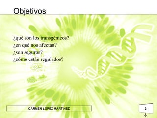 Objetivos ¿qué son los transgénicos? ¿en qué nos afectan? ¿son seguros? ¿cómo están regulados? 
