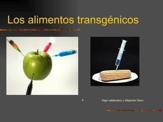 Los alimentos transgénicos




                 Iñigo valdenebro y Alejandro Sanz
 