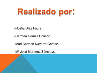 -Noelia Díaz Faura.

-Carmen Gómez Chacón.

-Mari Carmen Navarro Gómez.

-Mª José Martínez Sánchez.
 