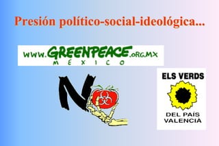 Presión político-social-ideológica...
 