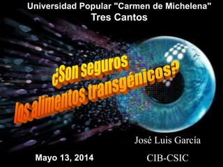 José Luis García
CIB-CSIC
Universidad Popular "Carmen de Michelena"
Tres Cantos
Mayo 13, 2014
 