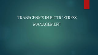 TRANSGENICS IN BIOTIC STRESS
MANAGEMENT
 