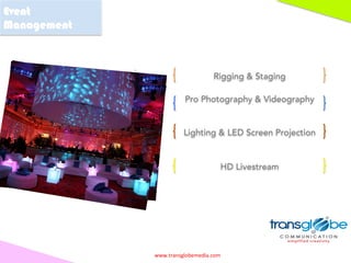 www.transglobemedia.com	
.
Rigging & Staging
Pro Photography & Videography
Lighting & LED Screen Projection
HD Livestream
...