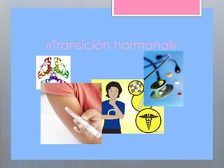 «Transición hormonal»
 