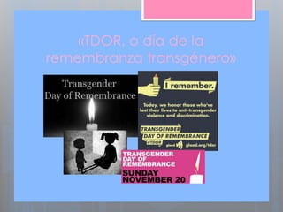 «TDOR, o día de la
remembranza transgénero»
 