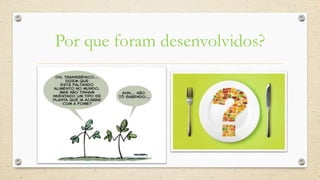 Por que foram desenvolvidos?
 