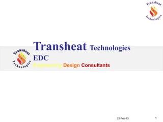Transheat Technologies
EDC
Engineering Design Consultants




                                 22-Feb-13   1
 