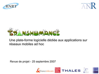 Une plate-forme logicielle dédiée aux applications sur réseaux mobiles ad hoc Revue de projet -   25 septembre 2007 