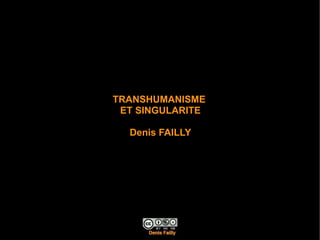 TRANSHUMANISME
 ET SINGULARITE

    Denis FAILLY




 Denis Failly - Enst - Janvier 2008   1
