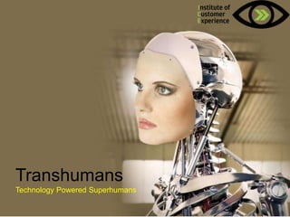 Transhumans
Technology Powered Superhumans
@2013, ICE, All rights reserved

 