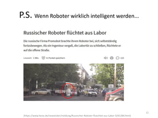 P.S. Wenn Roboter wirklich intelligent werden...
12
(https://www.heise.de/newsticker/meldung/Russischer-Roboter-fluechtet-aus-Labor-3241284.html)
 