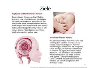 18
(Bild: https://de.slideshare.net/FutureManagementGroup/transhumanismus-zukunftsmarktselbstoptimierung)
Ziele
 