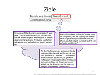 Ziele
20
Bild: https://de.slideshare.net/FutureManagementGroup/transhumanismus-zukunftsmarktselbstoptimierung
 