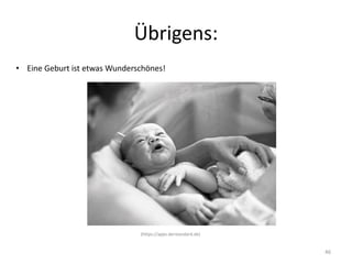 Übrigens:
• Eine Geburt ist etwas Wunderschönes!
(https://apps.derstandard.de)
46
 