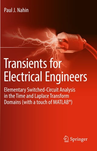 Paul J. Nahin
Transients for
Electrical Engineers
Elementary Switched-Circuit Analysis
in theTime and LaplaceTransform
Domains (with a touch of MATLAB®)
 