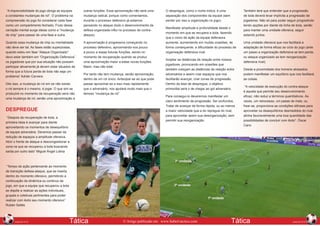 “A imprevisibilidade do jogo obriga as equipes
a constantes mudanças de rol”. O problema na
compreensão do jogo foi considerar cada fase
como um compartimento fechado. Fruto dessa
cerração mental surge ideias como a “mudança
de chip” para passar de uma fase a outra.

outras funções. Essa aproximação não será uma
mudança radical, porque como comentamos,
durante o processo defensivo já estamos
pensando no ataque (todo o desenvolvimento da
defesa organizada influi no processo de contraataque).

Quando essa mudança de chip ou mentalidade
não deve ser tal. As fases estão superpostas,
quando estou em fase “Ataque Organizado”
devo estar também em “Organização Defensiva”
os jogadores que por sua situação não possam
participar ativamente já devem estar situados de
forma que a futura perda de bola não seja um
problema” Adrián Cervera.

A aproximação é progressiva começando no
processo defensivo, aproximando-nos pouco
a pouco a essas futuras funções, sendo no
momento de recuperação quando se produz
uma aproximação maior a estas novas funções.
Maior, mas não total.

Dito isso, a mudança do rol em se não existe:
o rol sempre é o mesmo, é jogar. O que sim se
produzirá no momento da recuperação será não
uma mudança de rol, senão uma aproximação a

Por tanto não tem mudança, senão aproximação;
dentro de um rol único. Antecipar-se ao que pode
passar aproximar-se a isso mais rapidamente
que o adversário, nos ajudará muito mais que o
famoso “mudança de rol”

DESPREGUE
“Despois da recuperação de bola, a
primeira ideia é avançar para diante
aproveitando os momentos de desequilíbrio
de equipe adversária. Devemos passar da
redução de espaços a amplitude ofensiva.
Abrir o frente de ataque e descongestionar a
zona na que se recuperou a bola buscando
saída por outro lado” Miguel Ángel Lotina

O despregue, como o nome indica, é uma
separação dos componentes da equipe (sem
perder por isso a organização no jogo).
Manifestar amplitude e profundidade desde o
momento em que se recupera a bola, fazendo
que o como de ação da equipe defensora
aumente, aumentando em muitas ocasiões, de
forma consequente, a dificuldade do processo de
organização defensiva rival.
Ampliar as distâncias de relação entre nossos
jogadores, provocando em ocasiões que
também cresçam as distâncias de relação entre
adversários e assim criar espaços que nos
facilitarão avançar, criar zonas de progressão.
Dentro da fase de despregue, o objetivo
primordial será o de chegar ao gol adversário.
Para consegui-lo deveremos manifestar um
claro sentimento de progressão. Ser profundos.
Tratar de avançar de forma rápida, ou ao menos
a maior velocidade que a do repregue do rival,
para aproveitar assim sua desorganização, sem
permitir sua reorganização.

Também terá que entender que a progressão
de bola deverá levar implícita a progressão de
jogadores. Não só para poder seguir progredindo
tendo opções por diante da linha de bola, senão
para manter uma unidade ofensiva, seguir
estando juntos.
Uma unidade ofensiva que nos facilitará a
adaptação de forma eficaz ao ciclo do jogo (ante
um passo a organização defensiva se tem perda,
ou ataque organizado se tem reorganização
defensiva rival).
Desde a proximidade dos homens atrasados
podem manifestar um equilíbrio que nos facilitará
as coisas.
“A velocidade de execução do contra-ataque
é aquela que permite seu desenvolvimento
eficaz, não reduz a términos quantitativos. Às
vezes, um retrocesso, um passe de mais, ou
frear-se, proporciona as condições idôneas para
aproveitar os desequilíbrios desmedidos do rival,
alinha favoravelmente uma boa quantidade das
possibilidades de concluir com êxito”. Óscar
Cano

“Tempo de ação pertencente ao momento
de transição defesa-ataque, que se inserta
dentro do momento ofensivo, permitindo a
continuação da dinâmica ou continuo de
jogo, em que a equipe que recuperou a bola
se dispõe a realizar as ações individuais,
grupais e coletivas pertinentes para poder
realizar com êxito seu momento ofensivo”
Rubén Sellés
76
Edição nº78

Tática

© Artigo publicado em www.futbol-tactico.com

Tática

77
Edição nº78

 