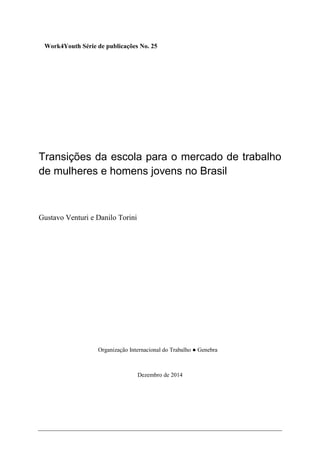 Work4Youth Série de publicações No. 25
Transições da escola para o mercado de trabalho
de mulheres e homens jovens no Brasil
Gustavo Venturi e Danilo Torini
Organização Internacional do Trabalho ● Genebra
Dezembro de 2014
 