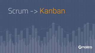 Scrum -> Kanban
 