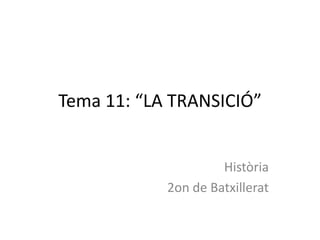 Tema 11: “LA TRANSICIÓ”
Història
2on de Batxillerat
 